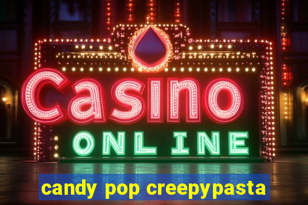 candy pop creepypasta